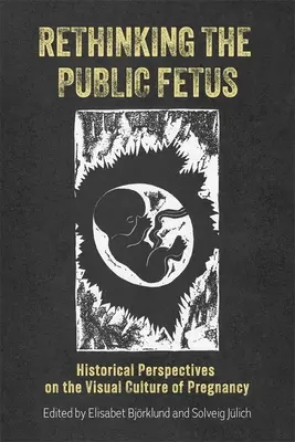 Rethinking the Public Fetus: Historyczne spojrzenie na wizualną kulturę ciąży - Rethinking the Public Fetus: Historical Perspectives on the Visual Culture of Pregnancy