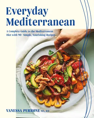 Codziennie śródziemnomorski: Kompletny przewodnik po diecie śródziemnomorskiej z ponad 90 prostymi, odżywczymi przepisami - Everyday Mediterranean: A Complete Guide to the Mediterranean Diet with 90+ Simple, Nourishing Recipes