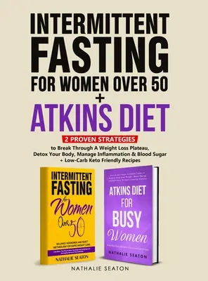 Przerywany post dla kobiet po 50. roku życia + dieta Atkinsa: 2 sprawdzone strategie przełamania plateau odchudzania, detoksykacji organizmu, zarządzania stanem zapalnym - Intermittent Fasting For Women Over 50 + Atkins Diet: 2 Proven Strategies to Break Through A Weight Loss Plateau, Detox Your Body, Manage Inflammation