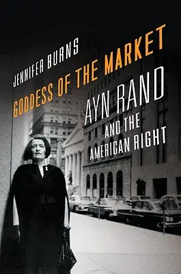 Bogini rynku: Ayn Rand i amerykańska prawica - Goddess of the Market: Ayn Rand and the American Right