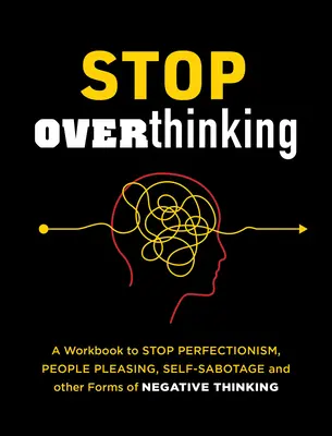 Stop Overthinking: A Workbook to Stop Perfectionism, People Pleasing, Self-Sabotage, and Other Forms of Negative Thinking: A Workbook to Stop Perfectionism, People Pleasing, Self-Sabotage, and Other Forms of Negative Thinking - Stop Overthinking: A Workbook to Stop Perfectionism, People Pleasing, Self-Sabotage, and Other Forms of Negative Thinking