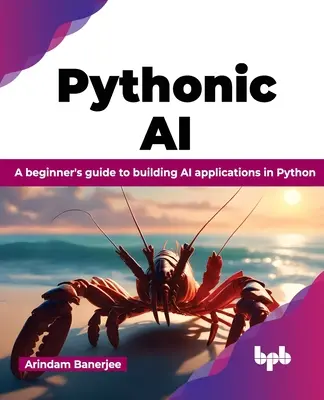 Pythonic AI: Przewodnik dla początkujących po tworzeniu aplikacji AI w Pythonie - Pythonic AI: A Beginner's Guide to Building AI Applications in Python