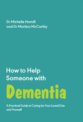 Jak pomóc komuś z demencją: Praktyczny przewodnik po opiece nad ukochaną osobą i sobą - How to Help Someone with Dementia: A Practical Guide to Caring for Your Loved One and Yourself