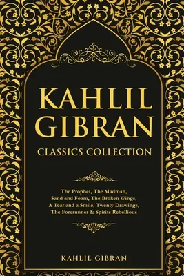 Kolekcja klasyki Kahlila Gibrana: Prorok, Szaleniec, Piasek i piana, Złamane skrzydła, Łza i uśmiech, Dwadzieścia rysunków, Prekursor i Spi - Kahlil Gibran Classics Collection: The Prophet, The Madman, Sand and Foam, The Broken Wings, A Tear and a Smile, Twenty Drawings, The Forerunner & Spi