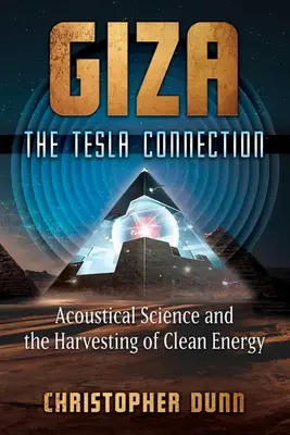 Giza: The Tesla Connection: Akustyka i pozyskiwanie czystej energii - Giza: The Tesla Connection: Acoustical Science and the Harvesting of Clean Energy