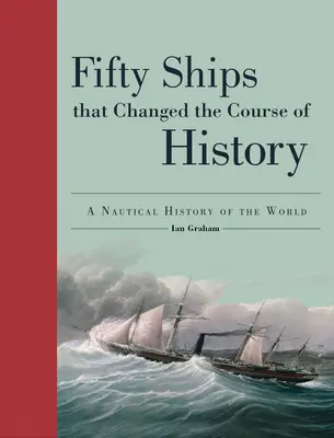 Pięćdziesiąt statków, które zmieniły bieg historii: Morska historia świata - Fifty Ships That Changed the Course of History: A Nautical History of the World