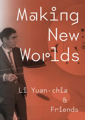 Tworzenie nowych światów: Li Yuan-Chia i przyjaciele - Making New Worlds: Li Yuan-Chia & Friends