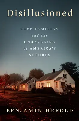Rozczarowani: Pięć rodzin i rozpad amerykańskich przedmieść - Disillusioned: Five Families and the Unraveling of America's Suburbs