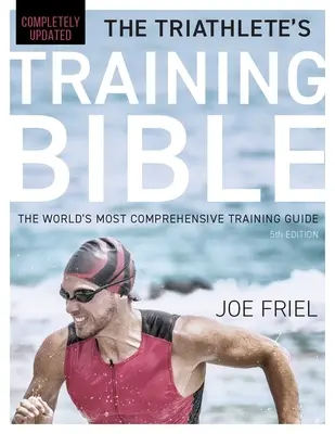 Biblia treningu triathlonisty: Najbardziej wszechstronny przewodnik treningowy na świecie, wydanie 5 - The Triathlete's Training Bible: The World's Most Comprehensive Training Guide, 5th Edition