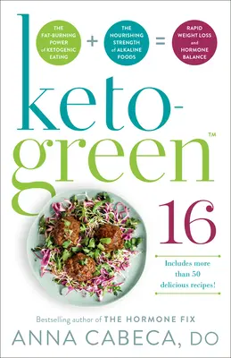 Keto-Green 16: Spalająca tłuszcz moc ketogenicznego odżywiania + odżywcza siła alkalicznej żywności = szybka utrata masy ciała i hormonu - Keto-Green 16: The Fat-Burning Power of Ketogenic Eating + the Nourishing Strength of Alkaline Foods = Rapid Weight Loss and Hormone