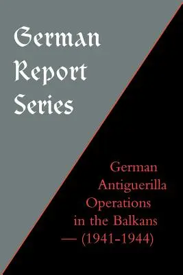 Seria niemieckich raportów: Niemieckie operacje antyguerillowe na Bałkanach - German Report Series: German Antiguerilla Operations in the Balkans