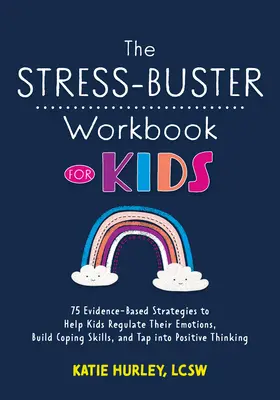 The Stress-Buster Workbook for Kids: 75 opartych na dowodach strategii pomagających dzieciom regulować emocje, budować umiejętności radzenia sobie i wykorzystywać pozytywne emocje - The Stress-Buster Workbook for Kids: 75 Evidence-Based Strategies to Help Kids Regulate Their Emotions, Build Coping Skills, and Tap Into Positive Thi