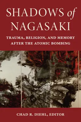 Cienie Nagasaki: trauma, religia i pamięć po wybuchu bomby atomowej - Shadows of Nagasaki: Trauma, Religion, and Memory After the Atomic Bombing