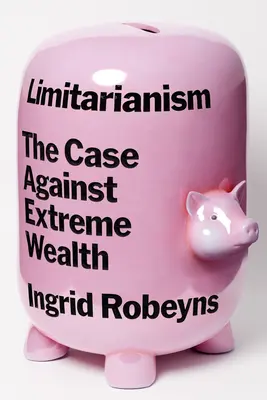 Limitaryzm: Przeciwko skrajnemu bogactwu - Limitarianism: The Case Against Extreme Wealth