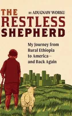 Niespokojny pasterz: Moja podróż z wiejskiej Etiopii do Ameryki i z powrotem - The Restless Shepherd: My Journey from Rural Ethiopia to America-and Back Again