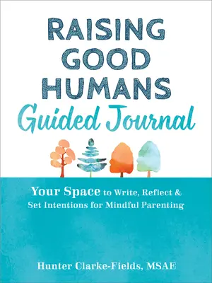 Dziennik z przewodnikiem wychowywania dobrych ludzi: Twoja przestrzeń do pisania, refleksji i ustalania intencji dla uważnego rodzicielstwa - Raising Good Humans Guided Journal: Your Space to Write, Reflect, and Set Intentions for Mindful Parenting