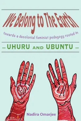 Należymy do Ziemi: W kierunku dekolonialnej pedagogiki feministycznej zakorzenionej w Uhuru i Ubuntu - We Belong To The Earth: Towards a Decolonial Feminist Pedagogy Rooted in Uhuru and Ubuntu