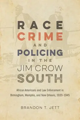 Rasa, przestępczość i policja na Południu Jima Crowa: Afroamerykanie i organy ścigania w Birmingham, Memphis i Nowym Orleanie w latach 1920-1945 - Race, Crime, and Policing in the Jim Crow South: African Americans and Law Enforcement in Birmingham, Memphis, and New Orleans, 1920-1945