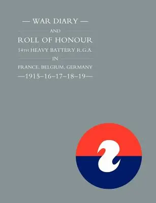 Dziennik wojenny i lista honorowa 14. ciężkiej baterii R.G.A. we Francji, Belgii i Niemczech - 1915-16-17-18-19 - War Diary and Roll of Honour 14th Heavy Battery R.G.A. in France, Belgium, Germany - 1915-16-17-18-19