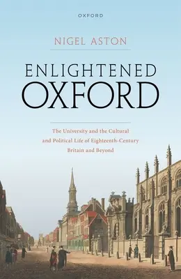 Oświecony Oxford: Uniwersytet a życie kulturalne i polityczne osiemnastowiecznej Wielkiej Brytanii i nie tylko - Enlightened Oxford: The University and the Cultural and Political Life of Eighteenth-Century Britain and Beyond