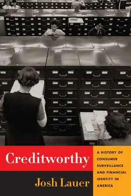 Zdolność kredytowa: Historia nadzoru konsumenckiego i tożsamości finansowej w Ameryce - Creditworthy: A History of Consumer Surveillance and Financial Identity in America