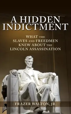 Ukryte oskarżenie: Co niewolnicy i wolni ludzie wiedzieli o zabójstwie Lincolna - A Hidden Indictment: What the Slaves and Freedmen Knew About the Lincoln Assassination