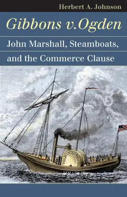 Gibbons V. Ogden: John Marshall, parowce i handel międzystanowy - Gibbons V. Ogden: John Marshall, Steamboats, and Interstate Commerce