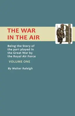 Wojna w powietrzu. Opowieść o roli Królewskich Sił Powietrznych w Wielkiej Wojnie. Tom pierwszy. - War in the Air. Being the Story of the Part Played in the Great War by the Royal Air Force. Volume One.