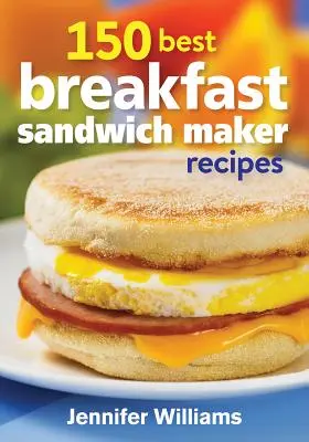 150 najlepszych przepisów na kanapki śniadaniowe - 150 Best Breakfast Sandwich Maker Recipes