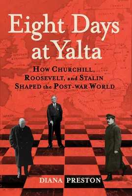 Osiem dni w Jałcie: Jak Churchill, Roosevelt i Stalin ukształtowali powojenny świat - Eight Days at Yalta: How Churchill, Roosevelt, and Stalin Shaped the Post-War World