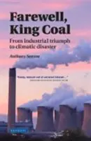 Żegnaj, królu węgla: od przemysłowego triumfu do klimatycznej katastrofy - Farewell, King Coal: From Industrial Triumph to Climatic Disaster
