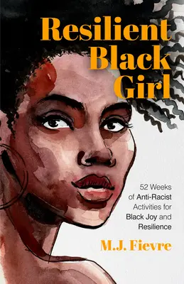 Odporna czarna dziewczyna: 52 tygodnie antyrasistowskich zajęć dla czarnej radości i odporności - Resilient Black Girl: 52 Weeks of Anti-Racist Activities for Black Joy and Resilience