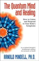Kwantowy umysł i uzdrawianie: Jak słuchać i reagować na objawy swojego ciała - The Quantum Mind and Healing: How to Listen and Respond to Your Body's Symptoms