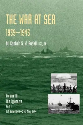 Wojna na morzu 1939-45: Volume III Part I the Offensive 1st June 1943-31 May 1944official History of the Second World War - War at Sea 1939-45: Volume III Part I the Offensive 1st June 1943-31 May 1944official History of the Second World War