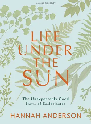 Życie pod słońcem - książka do studiowania Biblii: Niespodziewanie dobra nowina Kaznodziei - Life Under the Sun - Bible Study Book: The Unexpectedly Good News of Ecclesiastes