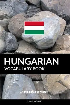 Węgierski słownik: A Topic Based Approach - Hungarian Vocabulary Book: A Topic Based Approach