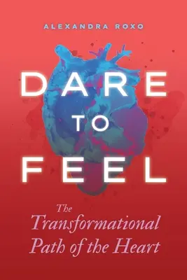 Odważ się czuć: Transformacyjna ścieżka serca - Dare to Feel: The Transformational Path of the Heart