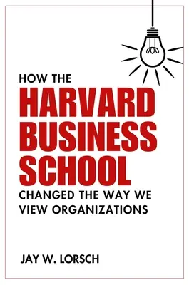 Jak Harvard Business School zmieniła sposób, w jaki postrzegamy organizacje - How the Harvard Business School Changed the Way We View Organizations