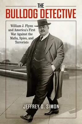 Detektyw Buldog: William J. Flynn i pierwsza amerykańska wojna z mafią, szpiegami i terrorystami - The Bulldog Detective: William J. Flynn and America's First War Against the Mafia, Spies, and Terrorists