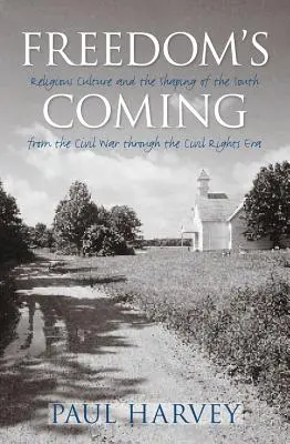 Nadchodzi wolność: Kultura religijna i kształtowanie Południa od wojny secesyjnej do ery praw obywatelskich - Freedom's Coming: Religious Culture and the Shaping of the South from the Civil War through the Civil Rights Era