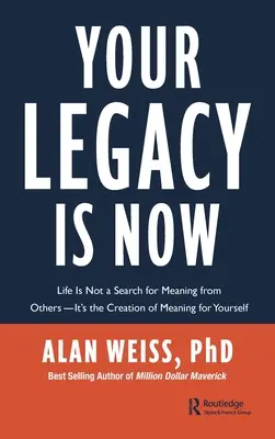 Twoje dziedzictwo jest teraz: Życie nie jest poszukiwaniem sensu u innych - jest tworzeniem sensu dla samego siebie - Your Legacy Is Now: Life Is Not a Search for Meaning from Others -- It's the Creation of Meaning for Yourself