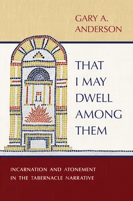 Abym zamieszkał pośród nich: Wcielenie i zadośćuczynienie w narracji o przybytku - That I May Dwell Among Them: Incarnation and Atonement in the Tabernacle Narrative