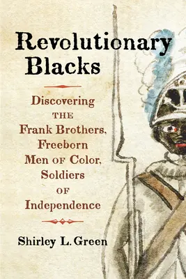 Czarni rewolucjoniści: Odkrywanie braci Frank, wolni kolorowi mężczyźni, żołnierze niepodległości - Revolutionary Blacks: Discovering the Frank Brothers, Freeborn Men of Color, Soldiers of Independence