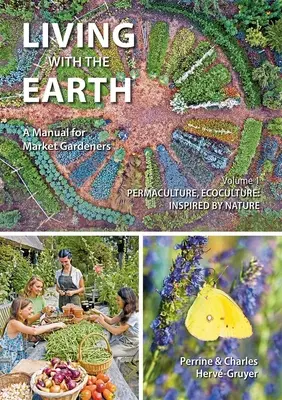 Living with the Earth, Volume 1: A Manual for Market Gardeners - Permaculture, Ecoculture: Inspirowane naturą - Living with the Earth, Volume 1: A Manual for Market Gardeners - Permaculture, Ecoculture: Inspired by Nature