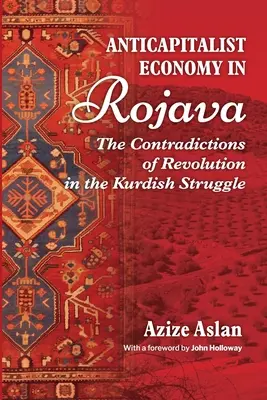 Antykapitalistyczna gospodarka w Rojavie: Sprzeczności rewolucji w walkach Kurdów - Anticapitalist Economy in Rojava: The Contradictions of the Revolution in the Struggles of the Kurds