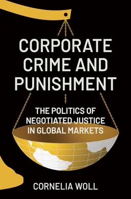 Korporacyjne przestępstwa i kary: Polityka negocjowanej sprawiedliwości na globalnych rynkach - Corporate Crime and Punishment: The Politics of Negotiated Justice in Global Markets