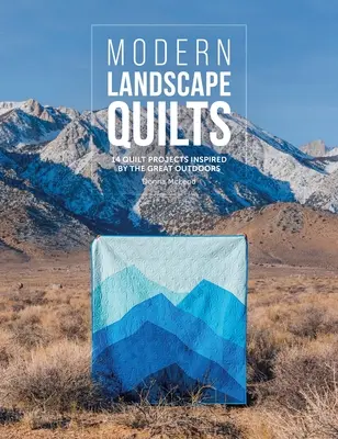 Nowoczesne kołdry krajobrazowe: 14 projektów kołder inspirowanych wspaniałymi plenerami - Modern Landscape Quilts: 14 Quilt Projects Inspired by the Great Outdoors