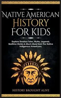 Historia rdzennych Amerykanów dla dzieci: poznaj ponadczasowe opowieści, mity, legendy, historie na dobranoc i wiele więcej od rdzennych Amerykanów - Native American History for Kids: Explore Timeless Tales, Myths, Legends, Bedtime Stories & Much More from The Native Indigenous Americans