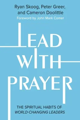 Prowadź modlitwą: Duchowe nawyki liderów zmieniających świat - Lead with Prayer: The Spiritual Habits of World-Changing Leaders