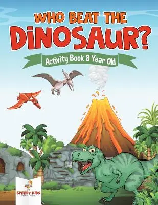 Kto pokonał dinozaura? Książka ćwiczeń dla 8-latków - Who Beat the Dinosaur? Activity Book 8 Year Old